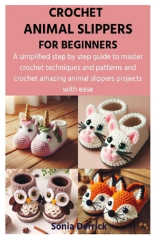 Paperback Crochet Animal Slippers for Beginners: A simplified step by step guide to master crochet techniques and patterns and crochet amazing animal slippers p Book