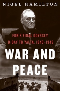 War and Peace: Fdr's Final Odyssey: D-Day to Yalta, 1943-1945 - Book #3 of the FDR at War