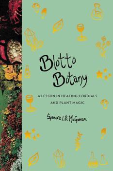 Hardcover Blotto Botany: A Lesson in Healing Cordials and Plant Magic Book