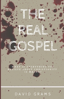 Paperback The Real Gospel: What if Everything You Believe About Christianity is Wrong? Book