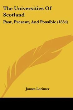 Paperback The Universities Of Scotland: Past, Present, And Possible (1854) Book