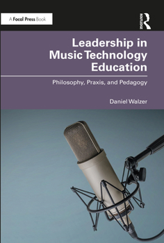 Paperback Leadership in Music Technology Education: Philosophy, Praxis, and Pedagogy Book