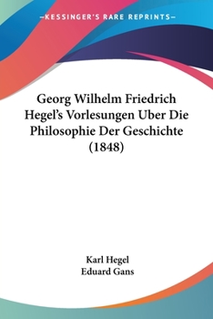 Paperback Georg Wilhelm Friedrich Hegel's Vorlesungen Uber Die Philosophie Der Geschichte (1848) [German] Book