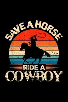 Save A Horse Ride a Cowboy: Save A Horse Ride Cowboy I Western Country Farmer Journal/Notebook Blank Lined Ruled 6x9 100 Pages