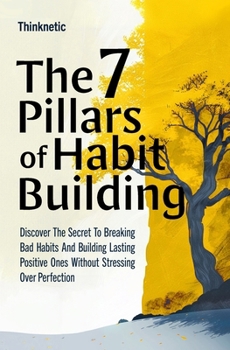 Paperback The 7 Pillars Of Habit Building: Discover The Secret To Breaking Bad Habits And Building Lasting Positive Ones Without Stressing Over Perfection Book