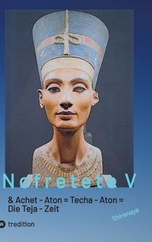 Nofretete / Nefertiti / Echnaton V: Achet-Aton = Techa Aton = Die Teja Zeit (German Edition)