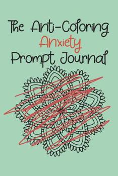 Paperback The Anti-Coloring Anxiety Prompt Journal: A prompt journal toolbox to record anxiety triggers and learn coping skills Book