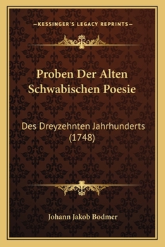 Paperback Proben Der Alten Schwabischen Poesie: Des Dreyzehnten Jahrhunderts (1748) [German] Book