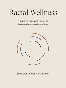 Hardcover Racial Wellness: A Guide to Liberatory Healing for Black, Indigenous, and People of Color Book