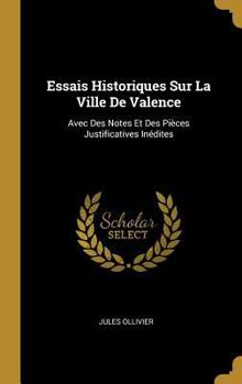 Hardcover Essais Historiques Sur La Ville De Valence: Avec Des Notes Et Des Pièces Justificatives Inédites [French] Book