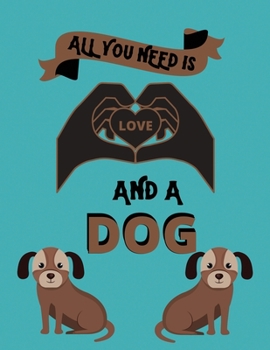 All you need is love and a dog: Dog Journal Composition or dairy Notebook. Adorable dog Notepad College Ruled Lined Paper, great funny Sketchbook for ... who love pets. Perfect for school writing.