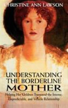 Hardcover Understanding the Borderline Mother: Helping Her Children Transcend the Intense, Unpredictable, and Volatile Relationship Book