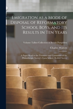 Paperback Emigration as a Mode of Disposal of Reformatory School Boys, and Its Results in Ten Years: A Paper Read to the Treasurer and Committee of the Philanth Book