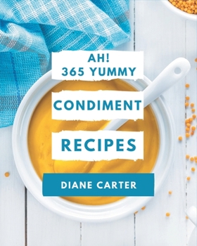 Paperback Ah! 365 Yummy Condiment Recipes: A Yummy Condiment Cookbook for All Generation Book