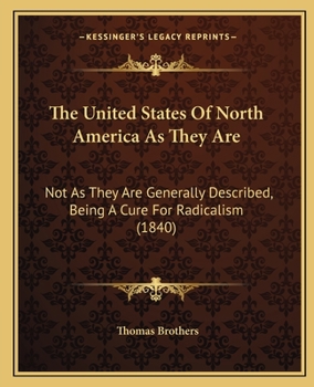 Paperback The United States Of North America As They Are: Not As They Are Generally Described, Being A Cure For Radicalism (1840) Book