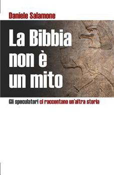 Paperback La Bibbia non è un mito: Gli speculatori ci raccontano un'altra storia [Italian] Book