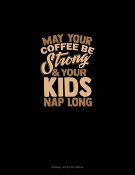 Paperback May Your Coffee Be Strong & Your Kid's Nap Long: Cornell Notes Notebook Book