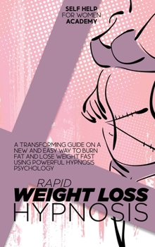 Rapid Weight Loss Hypnosis: A Transforming Guide On A New And Easy Way To Burn Fat And Lose Weight Fast Using Powerful Hypnosis Psychology