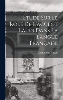 Hardcover Étude sur le Rôle de L'accent Latin dans la Langue Française [French] Book