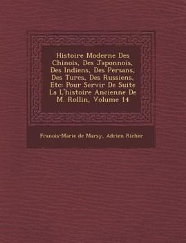 Paperback Histoire Moderne Des Chinois, Des Japonnois, Des Indiens, Des Persans, Des Turcs, Des Russiens, Etc: Pour Servir de Suite La L'Histoire Ancienne de M. [French] Book