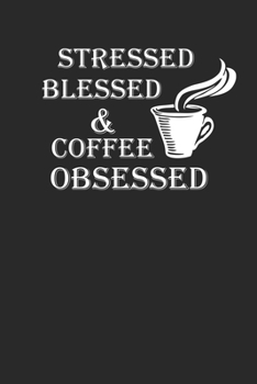 Paperback Stressed Blessed And Coffee Obsessed Notebook: Funny Coffee Lovers Gift Book