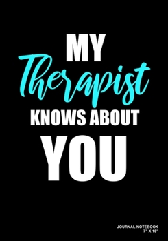 Paperback My Therapist Knows About You: Journal, Notebook, Or Diary - 120 Blank Lined Pages - 7" X 10" - Matte Finished Soft Cover Book