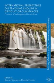 International Perspectives on Teaching English in Difficult Circumstances: Contexts, Challenges and Possibilities - Book  of the International Perspectives on English Language Teaching