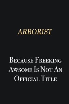 Paperback Arborist Because Freeking Awsome is not an official title: Writing careers journals and notebook. A way towards enhancement Book