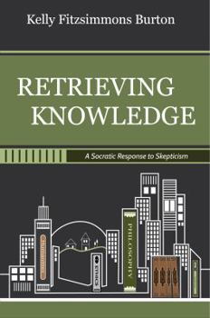 Paperback Retrieving Knowledge: A Socratic Response to Skepticism Book