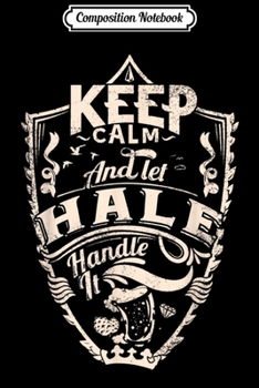 Composition Notebook: keep calm and let Hale handle it surname Hale name  Journal/Notebook Blank Lined Ruled 6x9 100 Pages