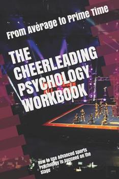 Paperback The Cheerleading Psychology Workbook: How to Use Advanced Sports Psychology to Succeed on the Stage Book