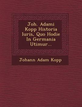 Paperback Joh. Adami Kopp Historia Iuris, Quo Hodie In Germania Utimur... [Spanish] Book
