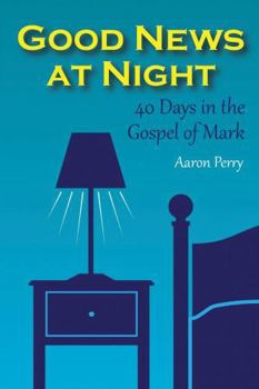 Paperback Good News at Night: 40 Days in the Gospel of Mark Book