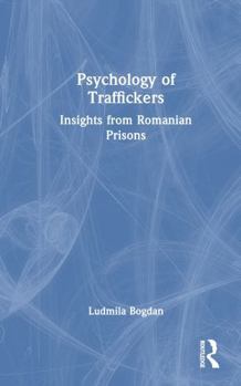 Hardcover Psychology of Traffickers: Insights from Romanian Prisons Book