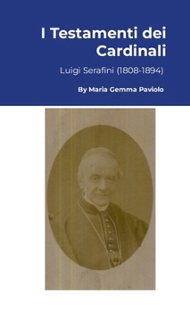 I Testamenti dei Cardinali: Luigi Serafini (1808-1894) (Italian Edition)