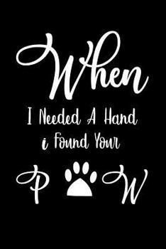 Paperback When I Need a Hand I Found Your Paw: Cute Dog Journal, Dog Notebook, Puppy Diary Book