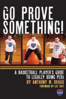 Paperback Go Prove Something!: A Basketball Player's Guide to Legally Using PEDs Book