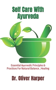Paperback Self Care With Ayurveda: Essential Ayurvedic Principles & Practices For Natural Balance, Healing Book