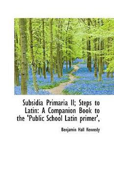 Subsidia Primaria II; Steps to Latin: A Companion Book to the 'Public School Latin primer',