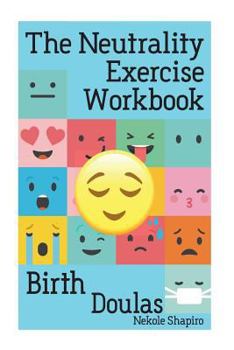 Paperback The Neutrality Exercise Workbook - Birth Doulas Book