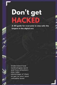 Paperback Don't get HACKED: A 101 guide for everyone to stay safe the longest in the digital era Book