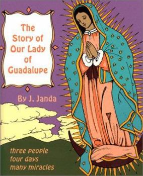 Paperback The Story of Our Lady of Guadalupe: Three People, Four Days, Many Miracles Book