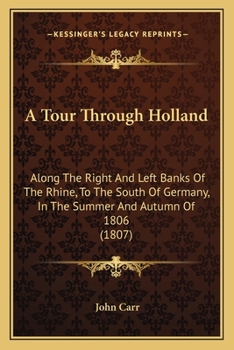 Paperback A Tour Through Holland: Along The Right And Left Banks Of The Rhine, To The South Of Germany, In The Summer And Autumn Of 1806 (1807) Book