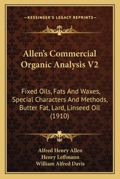 Paperback Allen's Commercial Organic Analysis V2: Fixed Oils, Fats And Waxes, Special Characters And Methods, Butter Fat, Lard, Linseed Oil (1910) Book