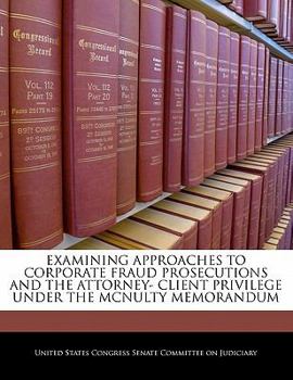 Paperback Examining Approaches to Corporate Fraud Prosecutions and the Attorney- Client Privilege Under the McNulty Memorandum Book