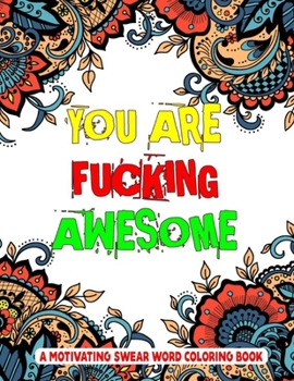 Paperback You Are Fucking Awesome A Motivating Swear Word Coloring Book: A Unique Swear Word Coloring Book for Stress Relief And Adults Relaxation Book