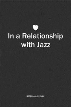 In A Relationship with Jazz: A 6x9 Inch Journal Notebook Diary With A Bold Text Font Slogan On A Matte Cover and 120 Blank Lined Pages