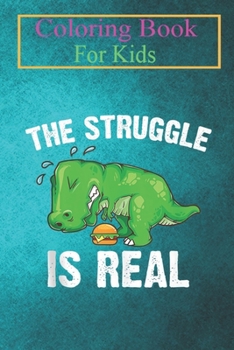 Coloring Book For Kids: Funny T-rex Hamburger Cool The Struggle Is Real Dino -D0COt Animal Coloring Book: For Kids Aged 3-8 (Fun Activities for Kids)