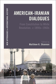 Paperback American-Iranian Dialogues: From Constitution to White Revolution, C. 1890s-1960s Book