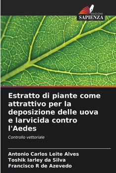 Estratto di piante come attrattivo per la deposizione delle uova e larvicida contro l'Aedes (Italian Edition)